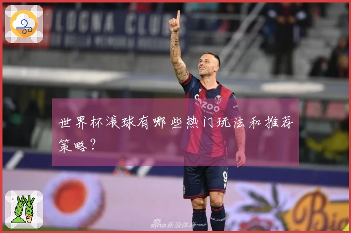 世界杯滚球有哪些热门玩法和推荐策略？